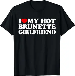 I Love My Hot Brunette Girlfriend I Love My Hot Girlfriend T-Shirt, Unisex Cotton Tee Gifts, Size S-3XL