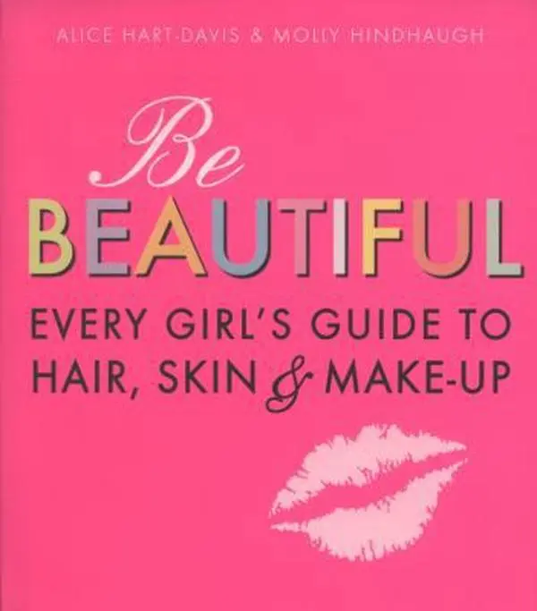 Used Style Guide Book: Be Beautiful - Every Girl's Hair, Skin & Makeup Guide by Alice Hart-Davis (Paperback)