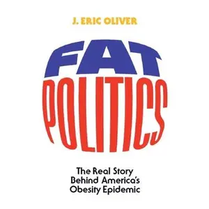 USED-Fat Politics: The Real Story behind America's Obesity Epidemic by J. Eric Oliver (Hardcover)