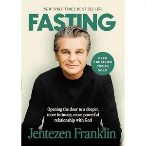 Fasting: Opening the Door to a Deeper, More Intimate, More Powerful Relationship With God -- Jentezen Franklin - Paperback