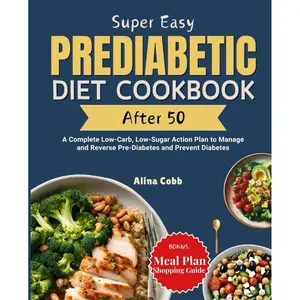 Super Easy Prediabetic Diet Cookbook After 50: A Complete Low-Carb, Low-Sugar Action Plan to Manage and Reverse Pre-Diabetes and Prevent Diabetes Paperback – June 3, 2024
