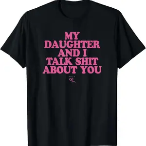 My Daughter and I Talk Shit About You - Funny Gift for Mom T-Shirt Summer Streetwear,Funny sweatshirt,Funny Thanksgiving Gifts Shirt Fathersdaygift Graphic Tees