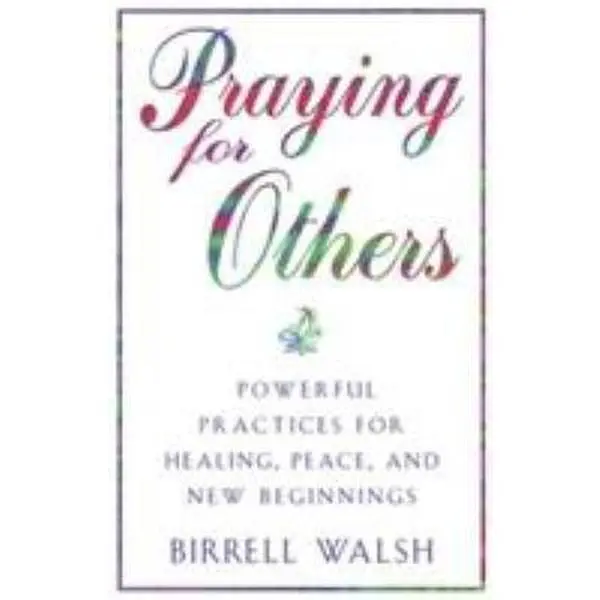 USED-Praying for Others: Powerful Practices for Healing, Peace, and New Beginnings by Walsh, Birrell (Paperback)
