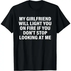 My Girlfriend, Will Light You On Fire, Relationship Humor T-Shirt