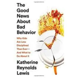 USED-The Good News about Bad Behavior: Why Kids Are Less Disciplined Than Ever -- And What to Do about It by Lewis, Katherine Reynolds (Hardcover)