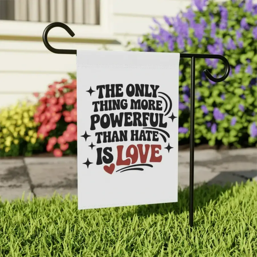 The Only Thing More Powerful Than Hate Is Love Garden Flag, Kindness Garden Flag, Garden & House Banner, Human Rights Garden Flag