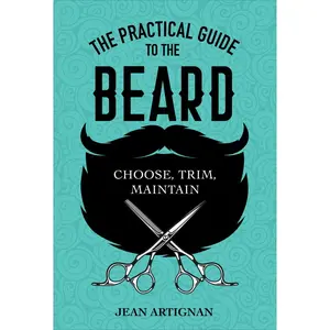 USED-The Practical Guide to the Beard: Choose, Trim, Maintain by Artignan, Jean (Hardcover)