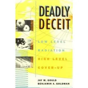 USED-Deadly Deceit: Low-level Radiation, High-level Cover-up by Dr. Jay M. Gould (Hardcover)