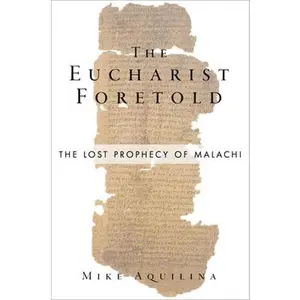 USED-The Eucharist Foretold: The Lost Prophecy of Malachi by Aquilina, Mike (Hardcover)