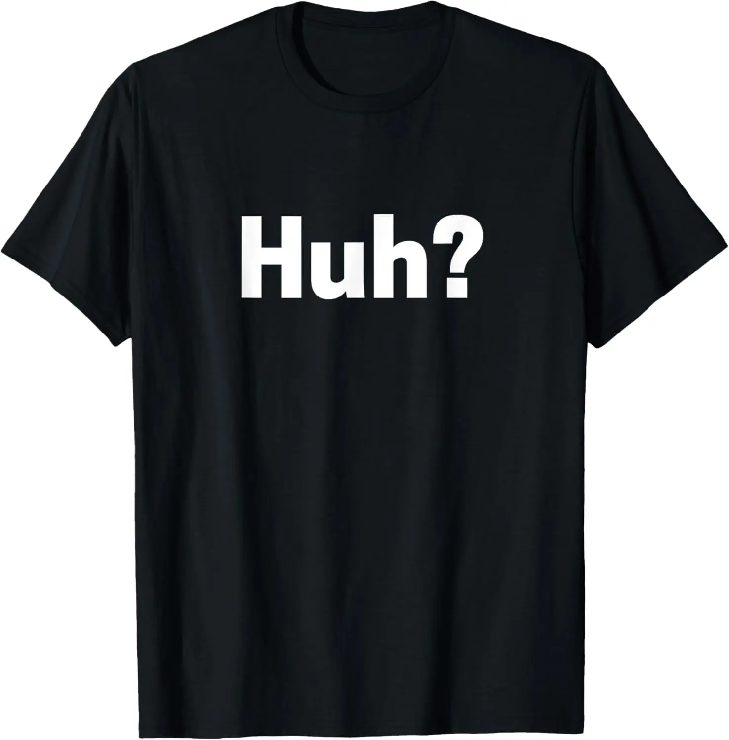 Huh? T-shirt Funny Saying Sarcastic Novelty Tee T-Shirt