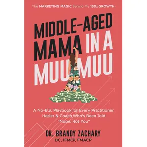 Middle-Aged Mama in a Muumuu: The Marketing Magic Behind My 150x Growth - a No-BS Playbook for Every Practitioner, Healer, & Coach Who's Been Told Nope, Not You Paperback – March 11, 2025