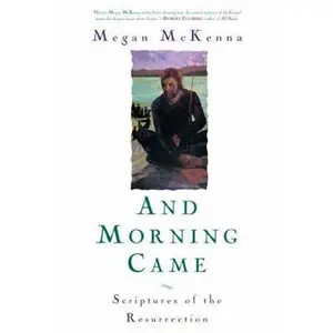 USED-And Morning Came: Scriptures of the Resurrection by McKenna, Megan (Paperback)