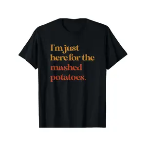 Funny Im Just Here For The Mashed Potatoes Thanksgiving T-Shirt