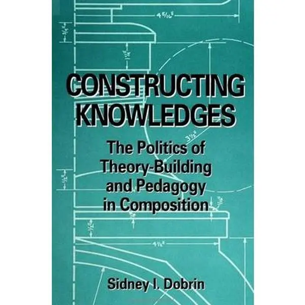 USED-Constructing Knowledges: The Politics of Theory-Building and Pedagogy in Composition by Dobrin, Sidney I. (Paperback)