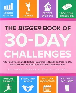 The Bigger Book Of 30-day Challenges: 120 Fun Fitness and Lifestyle Programs to Build Healthier Habits, Maximize Your Productivity, and Transform Your Life