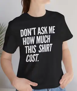 Viral Funny Sarcastic Women's Graphic TeeFeaturing trending "Don't Ask Me How Much This Shirt Cost" quote. Ultra-soft premium cotton, relaxed comfy fit for all-day wear. Bold eye-catching design. viral TikTok fashion staple!