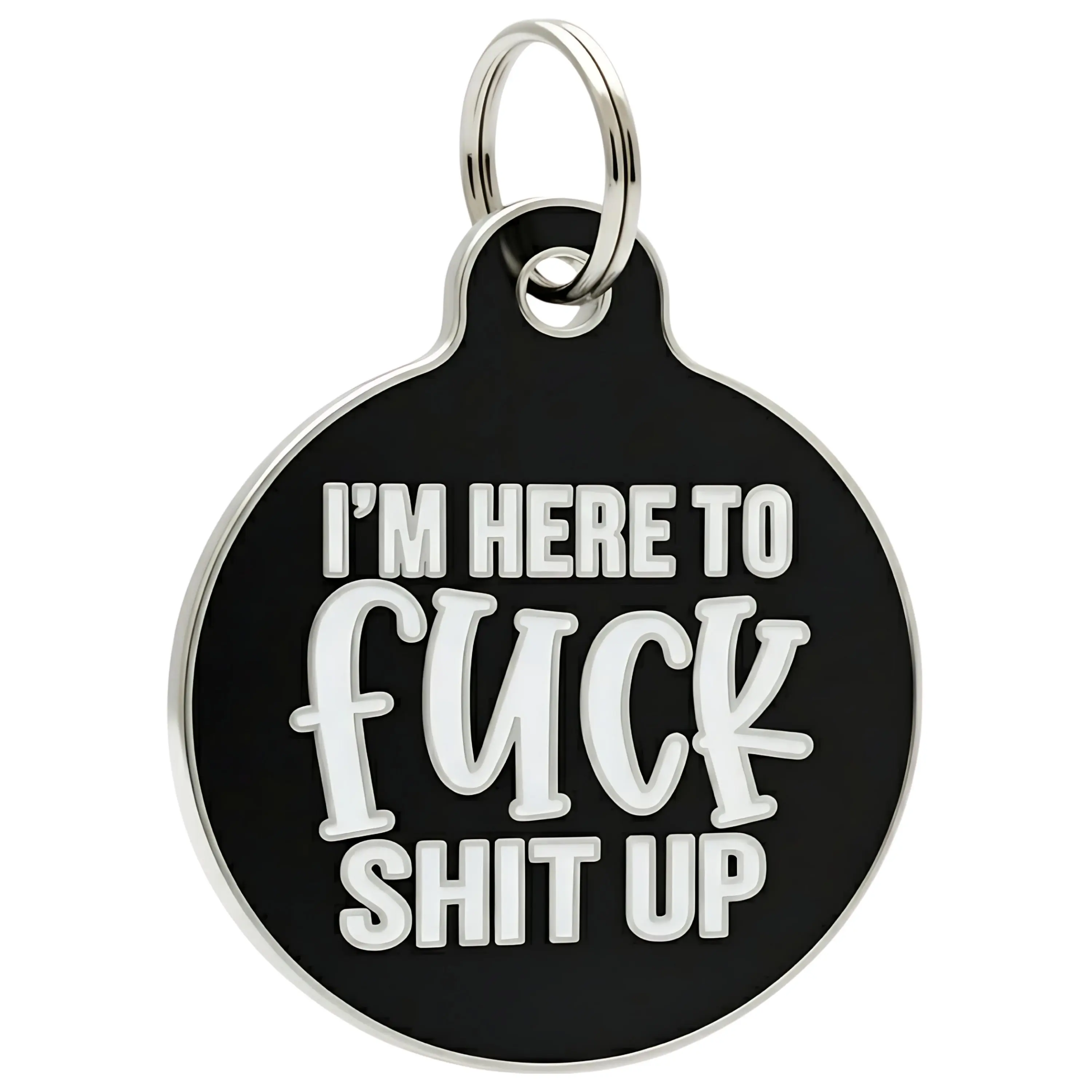 I'm Here To F*ck Sh*t Up - Pet ID Tag - Personalized Engraved Dog Tag