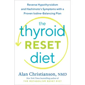 The Thyroid Reset Diet: Reverse Hypothyroidism and Hashimoto's Symptoms with a Proven Iodine-Balancing Plan -- Alan Christianson - Hardcover
