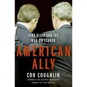 USED-American Ally: Tony Blair and the War on Terror by Con Coughlin (Hardcover)