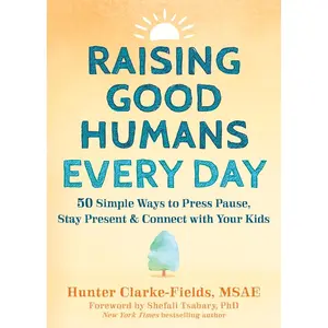 Raising Good Humans Every Day: 50 Simple Ways to Press Pause, Stay Present, and Connect with Your Kids Paperback – August 1, 2023