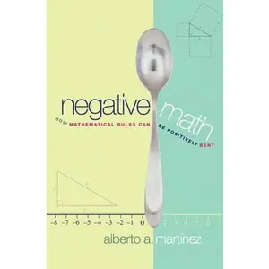USED-Negative Math: How Mathematical Rules Can Be Positively Bent by Martinez, Alberto a. (Hardcover)