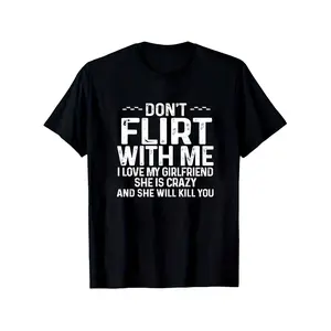 Humorous Crazy TShirt Dont Flirt With Me I Love My Girlfriend 180g