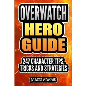 USED-Overwatch Hero Guide: 247 Character Tips, Tricks and Strategies by James Adams (Paperback)