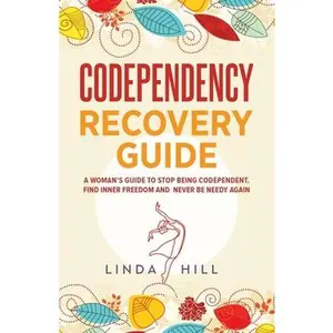 USED-Codependency Recovery Guide: A Woman's Guide to Stop Being Codependent. Find Inner Freedom and Never Be Needy Again (Break Free and Recover from Unhea by Hill, Linda (Paperback)