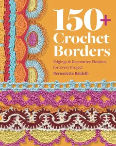 150+ Crochet Borders: Edgings and Decorative Finishes for Every Project--Inspired by Cities Around the World -- Bernadette Baldelli - Paperback