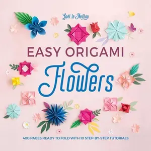 Easy Origami Flowers: 400 Pages Ready to Fold with 10 Step-By-Step Tutorials -- Gaël Le Neillon, Paperback