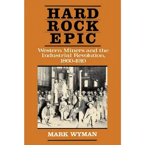 USED-Hard Rock Epic: Western Miners and the Industrial Revolution, 1860-1910 by Wyman, Mark (Paperback)