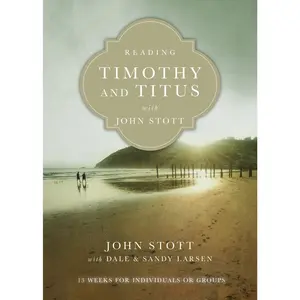 Reading Timothy and Titus with John Stott: 13 Weeks for Individuals or Groups (