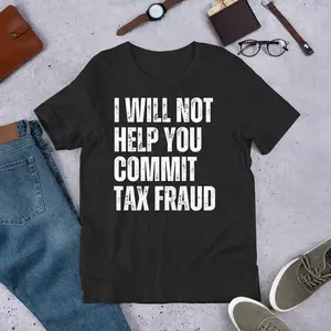 I Will Not Help You Commit Tax Fraud Funny Tax Season t-shirt