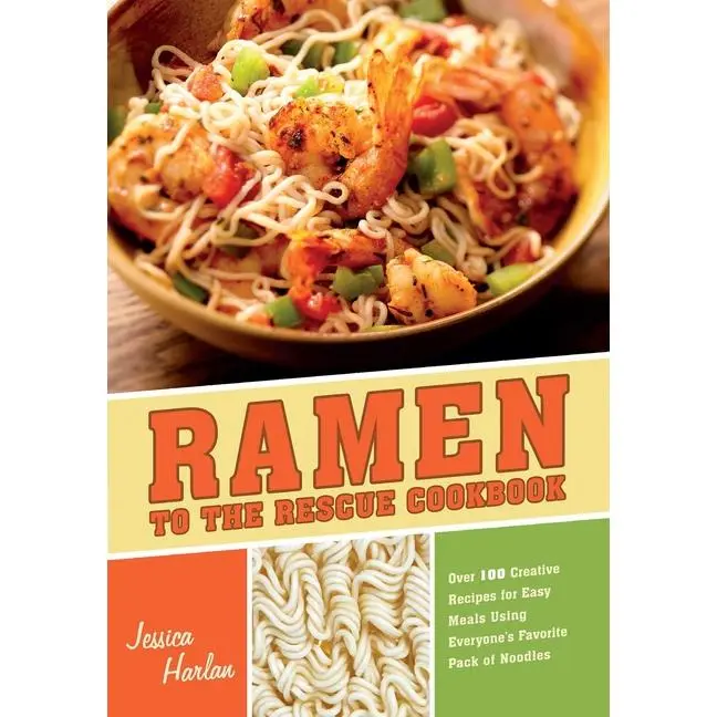 Ramen to the Rescue Cookbook: Over 100 Creative Recipes for Easy Meals Using Everyone's Favorite Pack of Noodles by Jessica Harlan (Paperback)