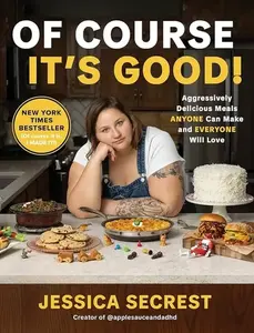 "Of Course It's Good!": Aggressively Delicious Meals Anyone Can Make and Everyone Will Love - Jessica Secrest, Hardcover Humanities & Social Sciences Psychology & Relationships Book