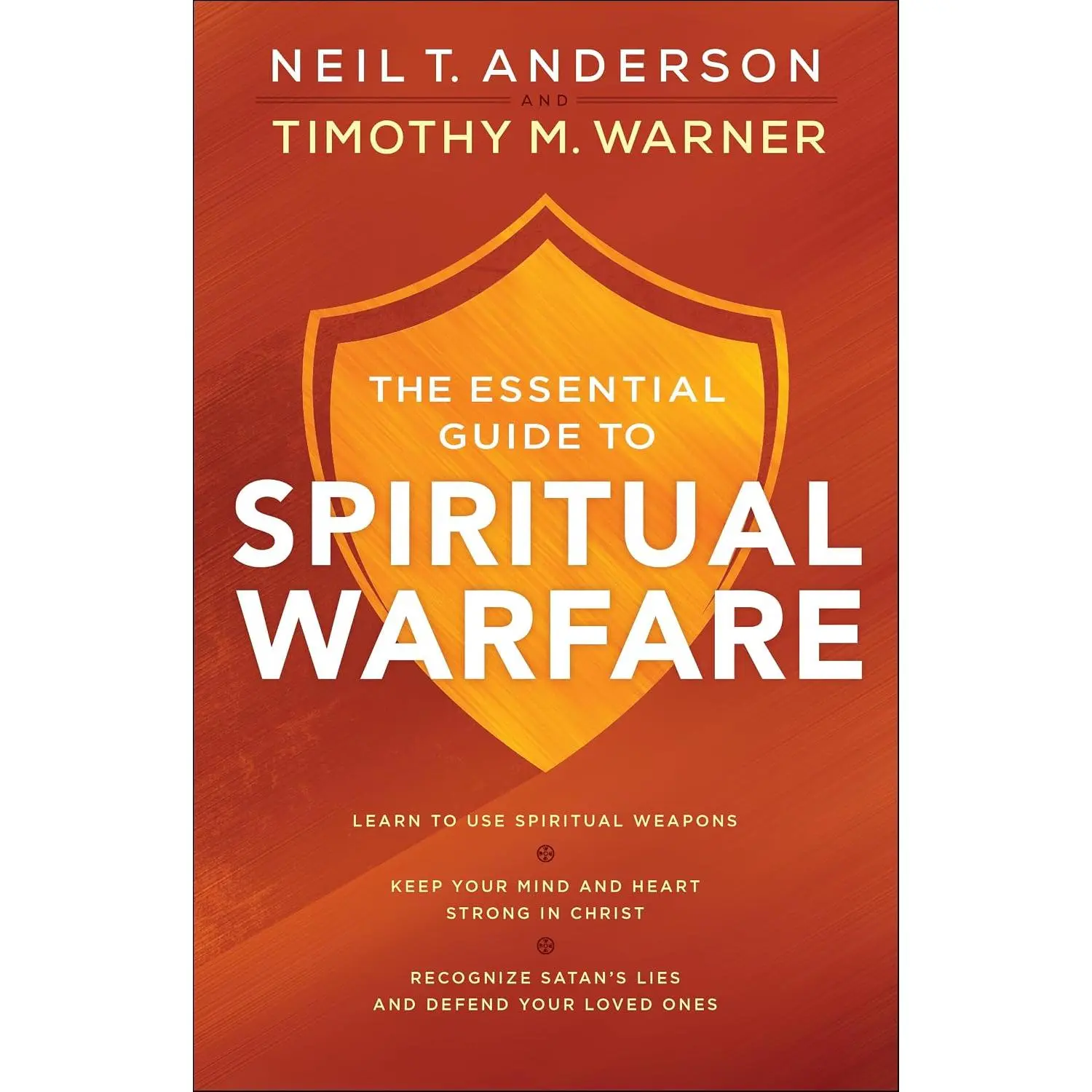 The Essential Guide to Spiritual Warfare: Learn to Use Spiritual Weapons; KeepYour Mind and Heart Strong in Christ; Recognize Satan's Lies and Defend YourLoved Ones