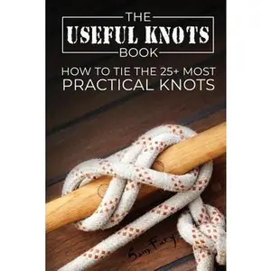 The Useful Knots Book: How to Tie the 25+ Most Practical Knots -- Sam Fury, Paperback