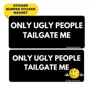 Only Ugly People Tailgate Me | Funny Meme Vinyl Sticker, Bumper Sticker, Magnet and Bumper Magnet