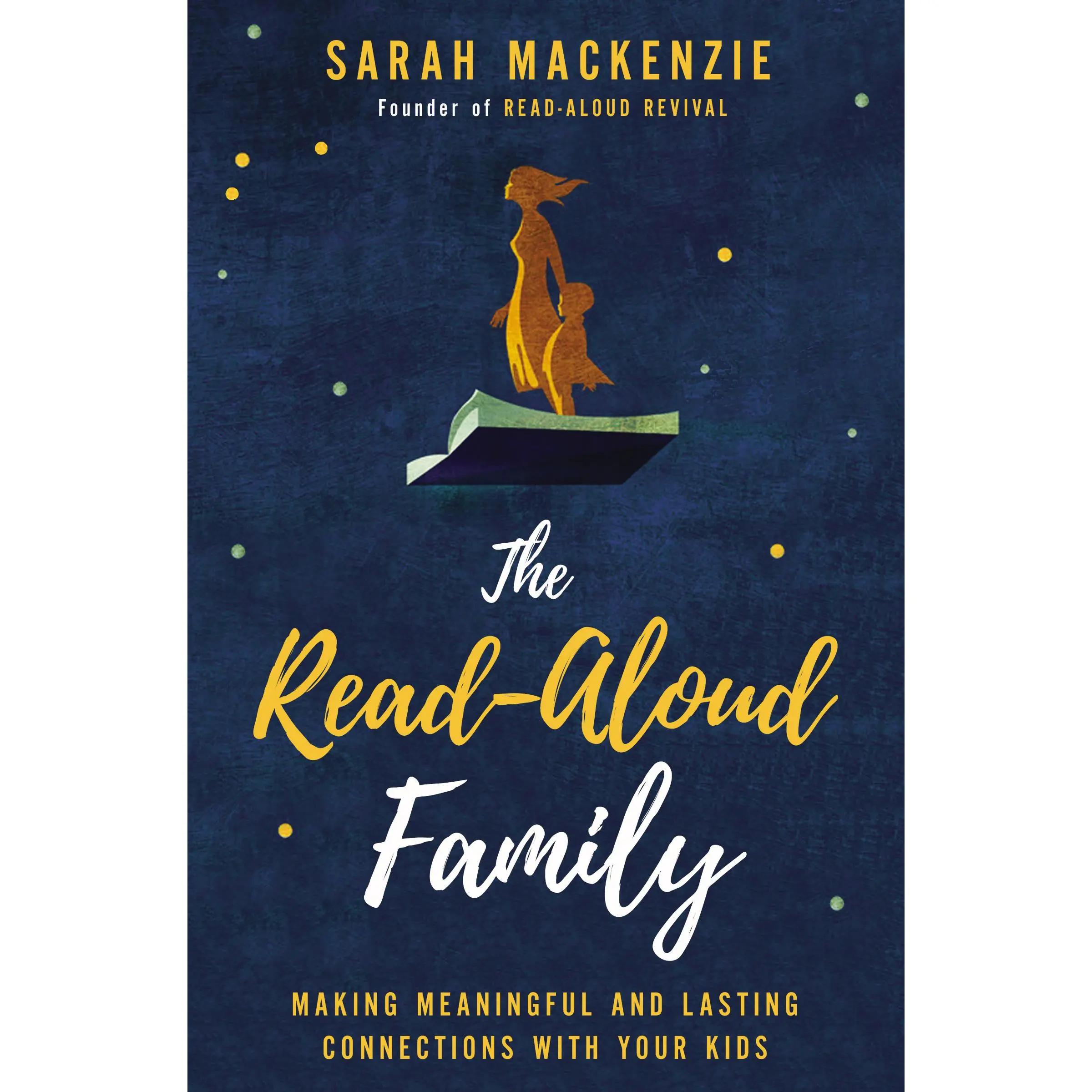 The Read-Aloud Family: Making Meaningful and Lasting Connections with Your Kids by Sarah Mackenzie [Paperback Book]
