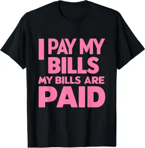 100% Cotton Funny I pay my bills my bills are paid Financial Security T-Shirt