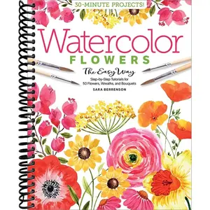 Watercolor the Easy Way Flowers: Step-by-Step Tutorials for 50 Flowers, Wreaths, and Bouquets