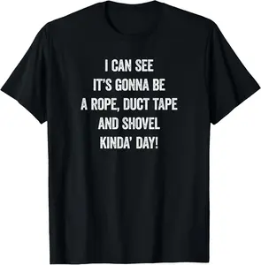 100% Cotton It's Gonna Be A Rope Duct Tape And Shovel Day Funny T-Shirt