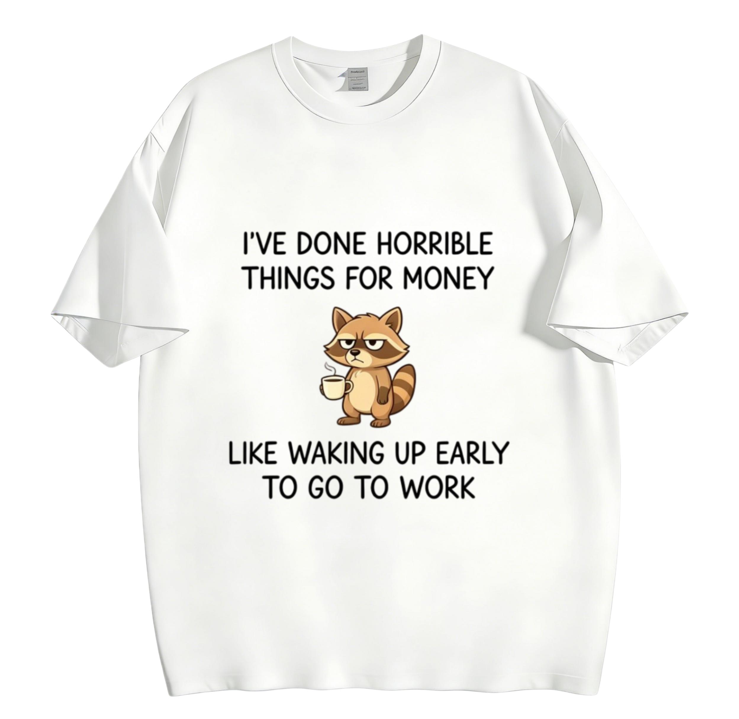 Funny Raccoon Meme T-Shirt 180g Cotton, I've Done Horrible Things For Money Like Waking Up Early Graphic, Unisex Breathable All-Season Casual Top, Original Non-Basic Design for Coffee Lover Workaholic Office Worker Gift