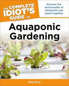 USED-The Complete Idiot's Guide to Aquaponic Gardening: Discover the Dual Benefits of Raising Fish and Plants Together by Stout, Meg (Paperback)