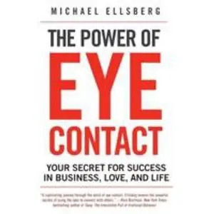 USED-The Power of Eye Contact: Your Secret for Success in Business, Love, and Life by Ellsberg, Michael (Paperback)