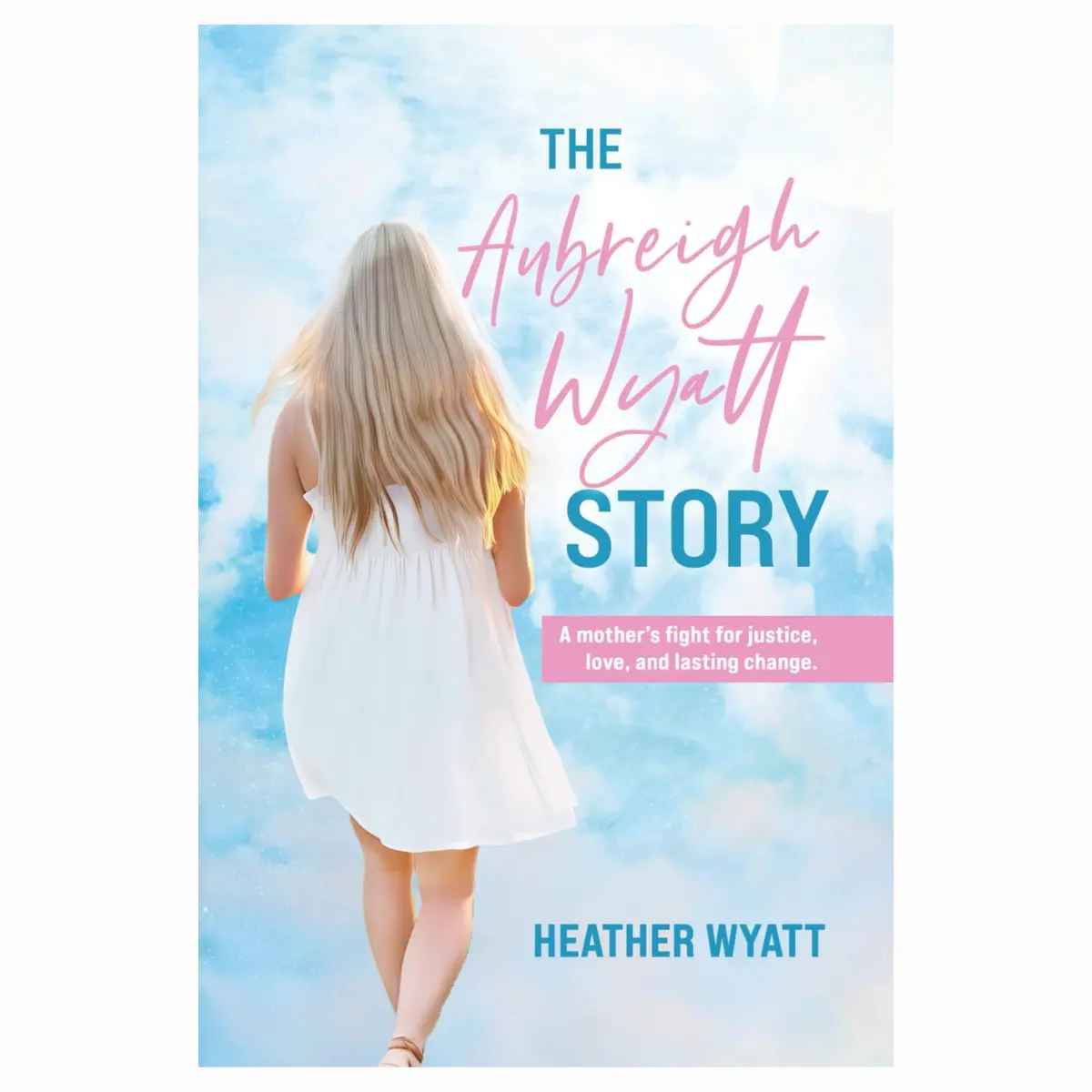 The Aubreigh Wyatt Story  True Story of a Mother’s Fight for Justice, Love & Change - Paperback