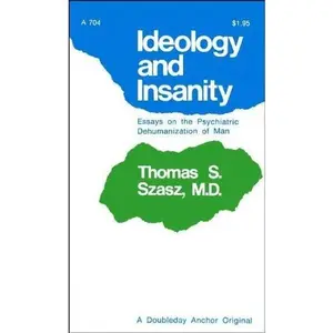 USED-Ideology and Insanity: Essays on the Psychiatric Dehumanization of Man by thomas szasz (Paperback)