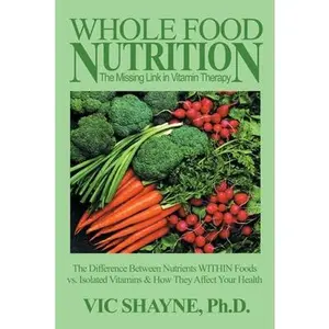 USED-Whole Food Nutrition: The Missing Link in Vitamin Therapy: The Difference Between Nutrients Within Foods Vs. Isolated Vitamins & How They Affect Your by Shayne, Vic (Paperback)