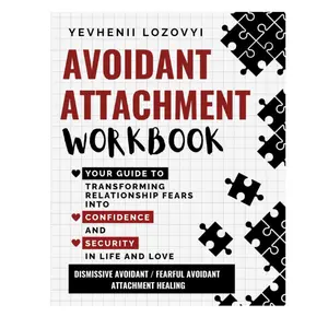 Avoidant Attachment Workbook Your Guide to Transforming Relationship Fears into Confidence and Security in Life and Love: Dismissive Avoidant / Fearful Avoidant Attachment Healing