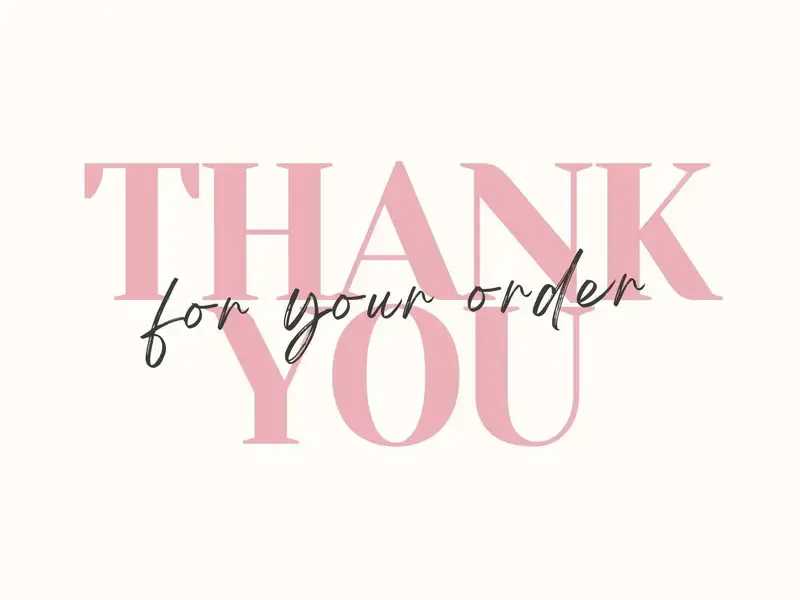 THANK YOU FOR YOUR ORDER
